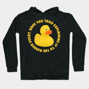 have you tried explaining it to the rubber duck Hoodie